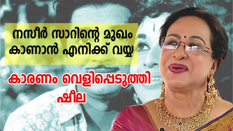 മരിച്ച് കിടക്കുന്ന നസീർ സാറിന്റെ മുഖം കാണാൻ എനിക്ക് വയ്യ കാരണം വെളിപ്പെടുത്തി ഷീല